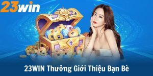 23WIN thưởng giới thiệu bạn bè