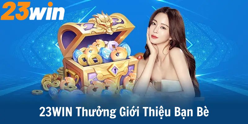 23WIN thưởng giới thiệu bạn bè