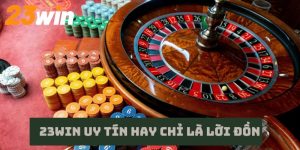 23Win uy tín hay chỉ là lời đồn