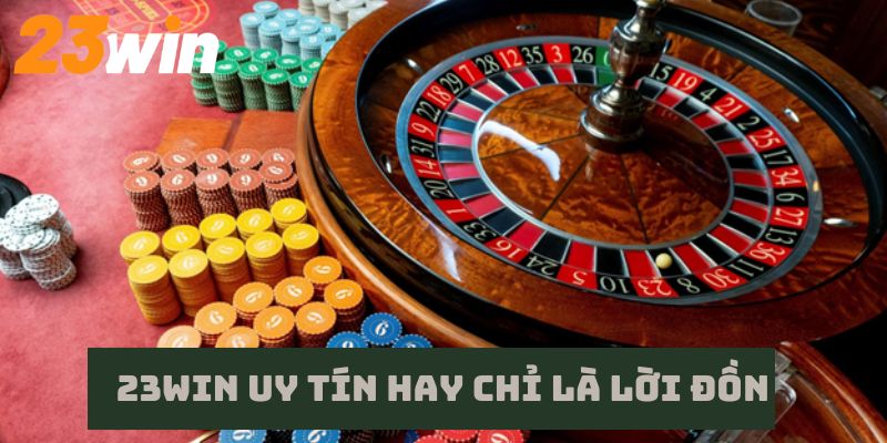 23Win uy tín hay chỉ là lời đồn