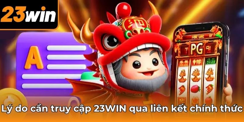 Lý do cần truy cập 23WIN qua liên kết chính thức