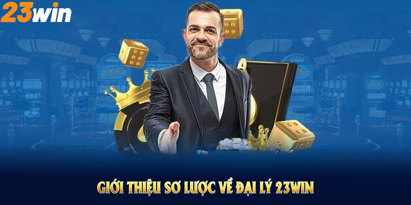 Giới thiệu sơ lược về đại lý 23WIN và cách thức để khai thác nguồn doanh thu