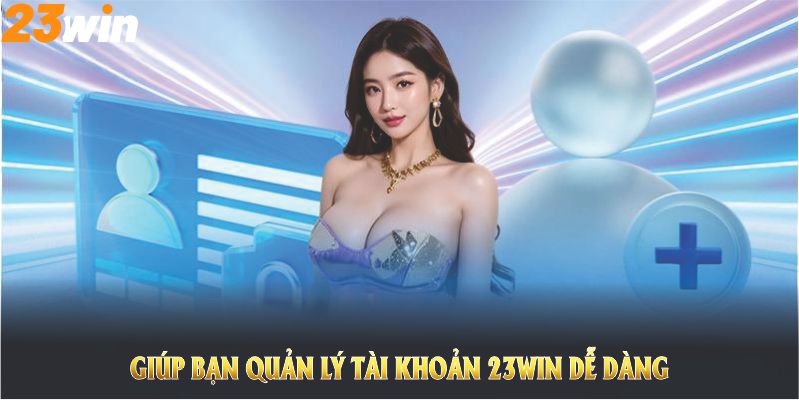 Câu hỏi thường gặp giúp bạn quản lý tài khoản 23WIN dễ dàng hơn