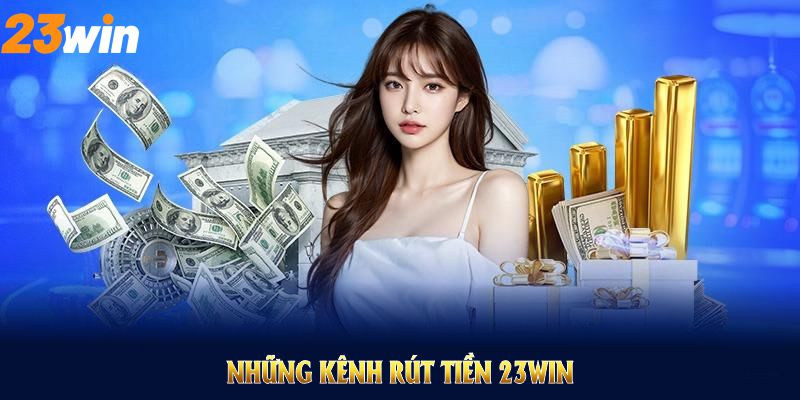 Những kênh rút tiền 23WIN giúp người chơi linh hoạt chọn lựa