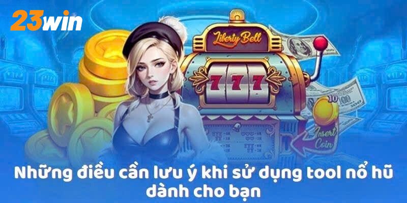 Những lưu ý quan trọng khi người chơi sử dụng tool nổ hũ