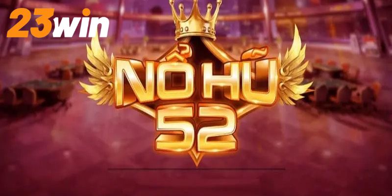 Nổ hũ 52 là gì? 