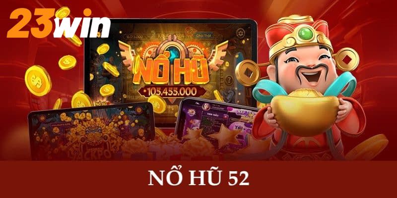 Khuyến mãi hũ nổ 52 cực ấn tượng, đem đến giá trị khủng 