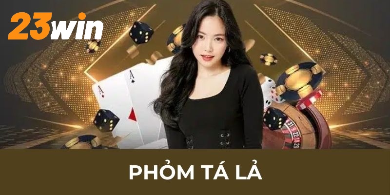 Phỏm tá lả là trò chơi giải trí đang được yêu thích nhất tại 23WIN