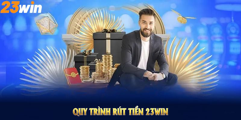 Quy trình rút tiền 23WIN được đảm bảo hội viên thao tác nhanh và an toàn