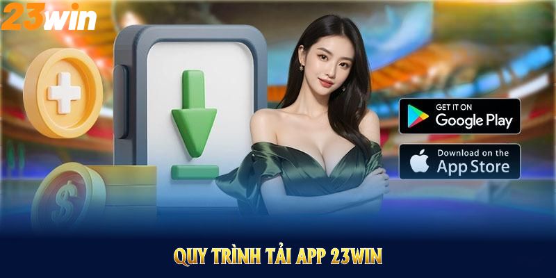 Quy trình Tải app 23WIN được thiết kế dành cho tân thủ