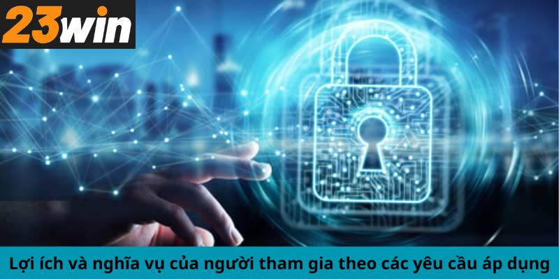 Lợi ích và nghĩa vụ của người tham gia theo các yêu cầu áp dụng