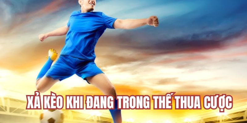 Xả kèo khi ở thế thua cược